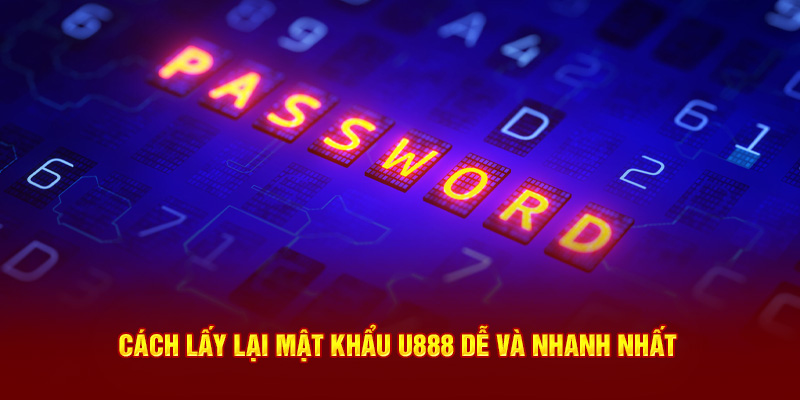 Cách lấy lại mật khẩu U888 chi tiết