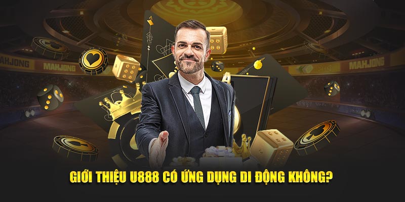 Giới thiệu U888 có ứng dụng di động không?