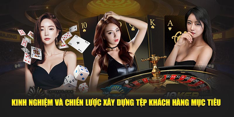 Kinh nghiệm và chiến lược xây dựng tệp khách hàng mục tiêu
