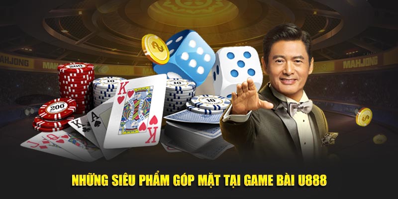 Những siêu phẩm góp mặt tại game bài U888