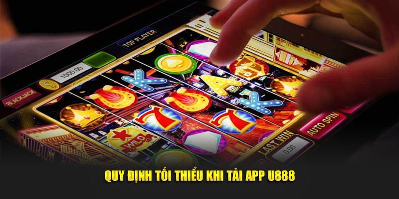 Quy định tối thiểu khi tải app U888