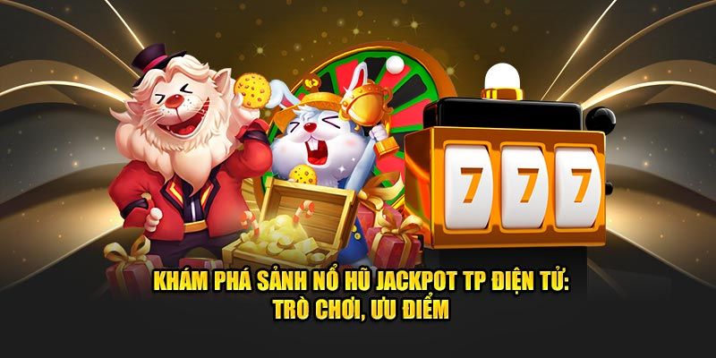 Sảnh nổ hũ chất lượng FC khiến nhiều người mê mẩn hiện nay