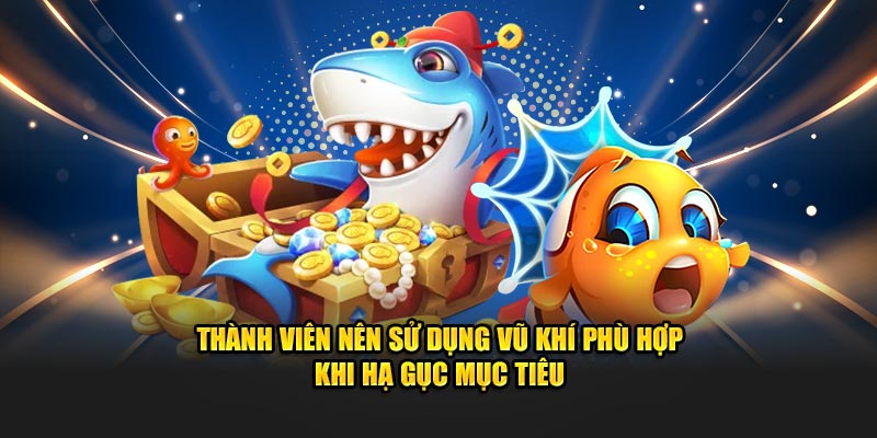 Thành viên nên sử dụng vũ khí phù hợp khi hạ gục mục tiêu