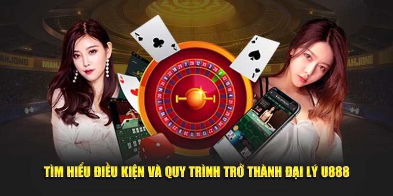 Tìm hiểu điều kiện và quy trình trở thành đại lý U888