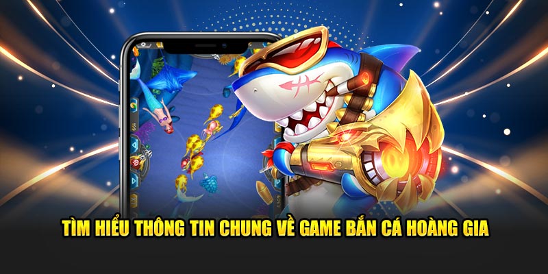 Tìm hiểu thông tin chung về trò chơi giải trí chất lượng - bắn cá hoàng gia